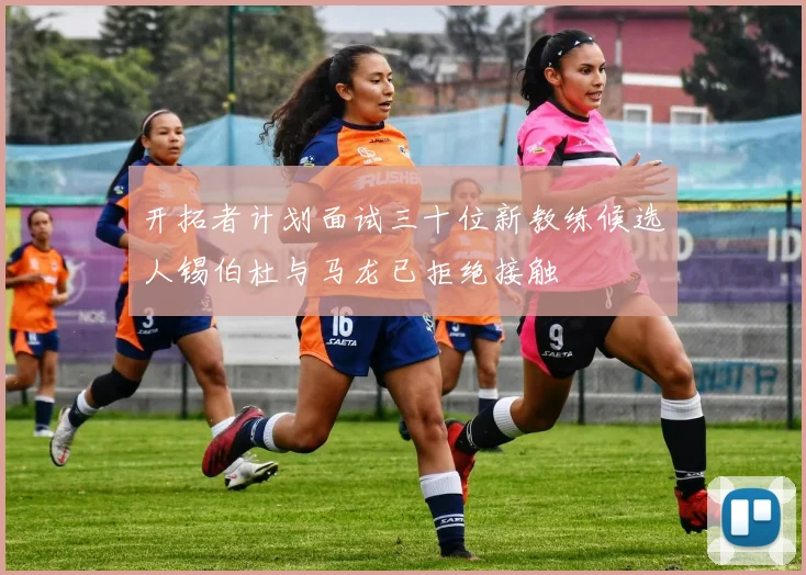 开拓者计划面试三十位新教练候选人锡伯杜与马龙已拒绝接触