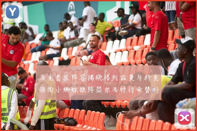 马竞首发阵容揭晓格列兹曼与科克领衔小蜘蛛缺阵瑟尔洛特待命替补